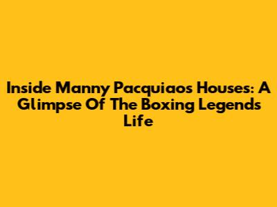 Inside Manny Pacquiao's Houses: A Glimpse Of The Boxing Legend's Life