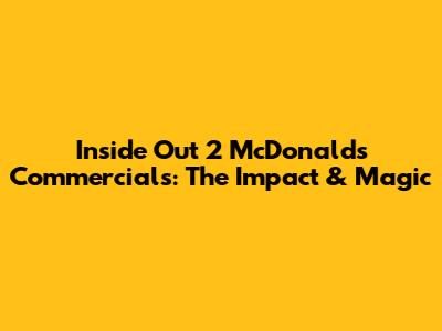 Inside Out 2 McDonald's Commercials: The Impact & Magic