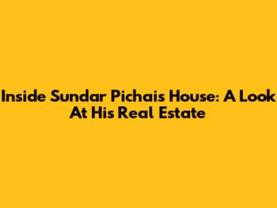 Inside Sundar Pichai's House: A Look At His Real Estate