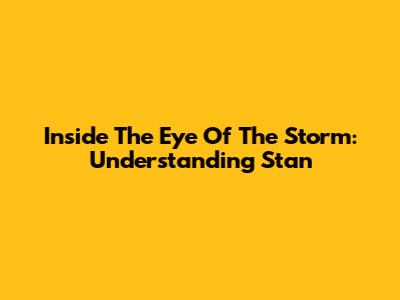 Inside The Eye Of The Storm: Understanding Stan