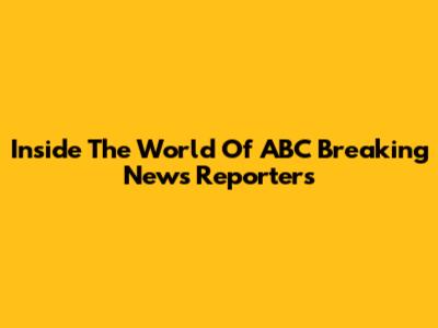 Inside The World Of ABC Breaking News Reporters