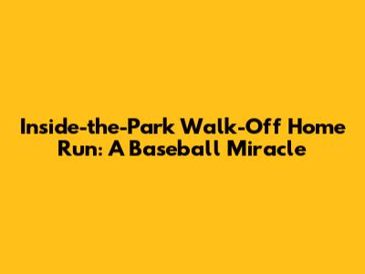 Inside-the-Park Walk-Off Home Run: A Baseball Miracle