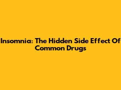 Insomnia: The Hidden Side Effect Of Common Drugs