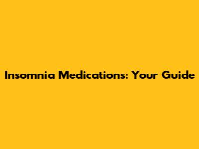 Insomnia Medications: Your Guide