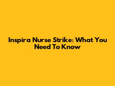 Inspira Nurse Strike: What You Need To Know