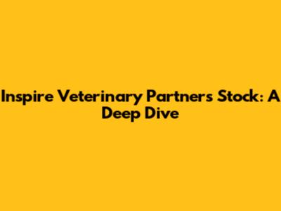 Inspire Veterinary Partners Stock: A Deep Dive
