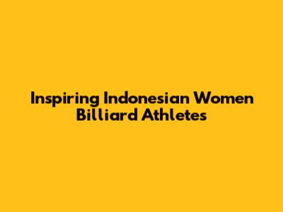 Inspiring Indonesian Women Billiard Athletes