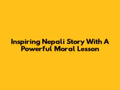 Inspiring Nepali Story With A Powerful Moral Lesson