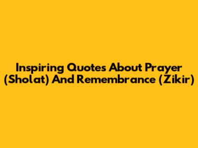 Inspiring Quotes About Prayer (Sholat) And Remembrance (Zikir)