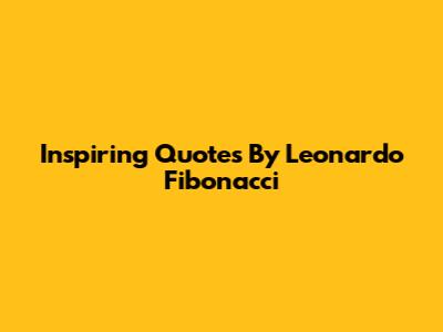 Inspiring Quotes By Leonardo Fibonacci