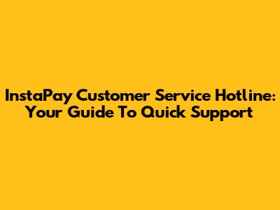 InstaPay Customer Service Hotline: Your Guide To Quick Support