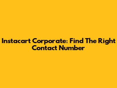 Instacart Corporate: Find The Right Contact Number