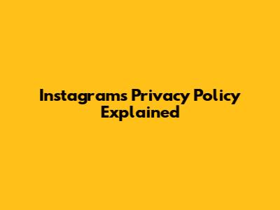 Instagram's Privacy Policy Explained