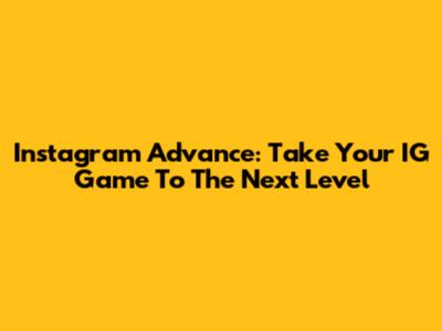 Instagram Advance: Take Your IG Game To The Next Level