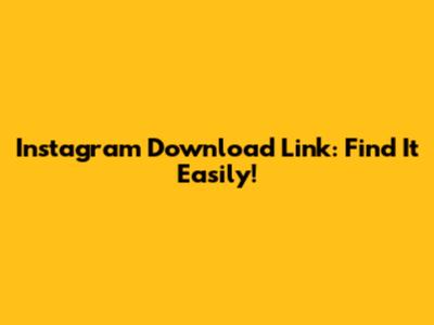 Instagram Download Link: Find It Easily!
