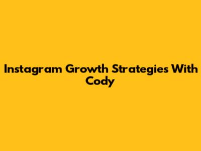 Instagram Growth Strategies With Cody