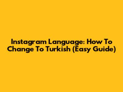 Instagram Language: How To Change To Turkish (Easy Guide)