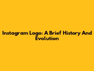 Instagram Logo: A Brief History And Evolution