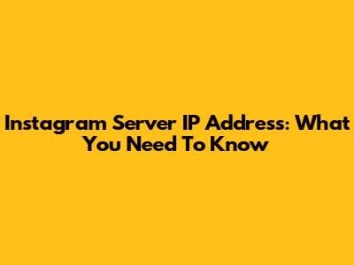 Instagram Server IP Address: What You Need To Know