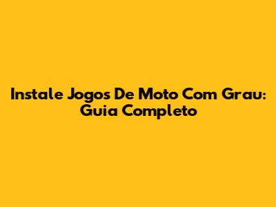 Instale Jogos De Moto Com Grau: Guia Completo