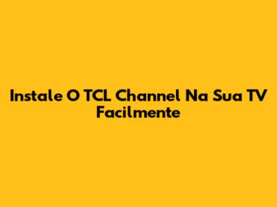 Instale O TCL Channel Na Sua TV Facilmente