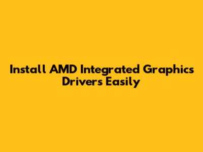 Install AMD Integrated Graphics Drivers Easily
