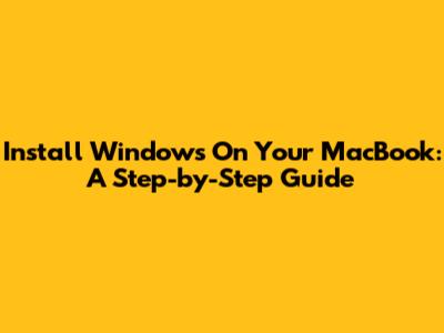 Install Windows On Your MacBook: A Step-by-Step Guide