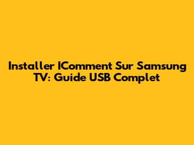 Installer IComment Sur Samsung TV: Guide USB Complet