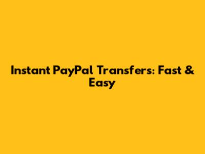 Instant PayPal Transfers: Fast & Easy