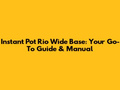 Instant Pot Rio Wide Base: Your Go-To Guide & Manual