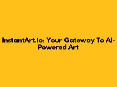 InstantArt.io: Your Gateway To AI-Powered Art