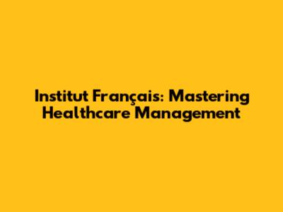 Institut Français: Mastering Healthcare Management