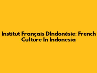 Institut Français D'Indonésie: French Culture In Indonesia