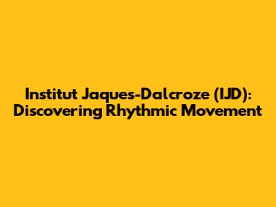 Institut Jaques-Dalcroze (IJD): Discovering Rhythmic Movement