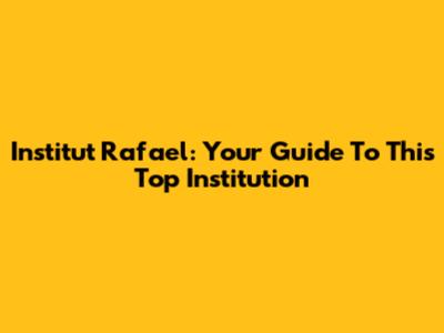 Institut Rafael: Your Guide To This Top Institution