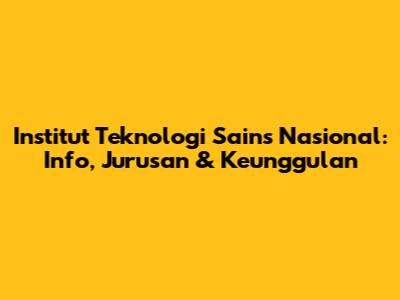 Institut Teknologi Sains Nasional: Info, Jurusan & Keunggulan