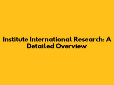 Institute International Research: A Detailed Overview