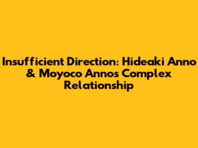 Insufficient Direction: Hideaki Anno & Moyoco Anno's Complex Relationship