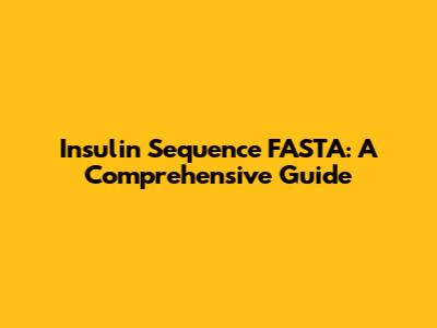 Insulin Sequence FASTA: A Comprehensive Guide