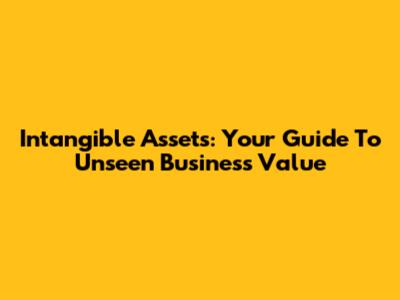Intangible Assets: Your Guide To Unseen Business Value
