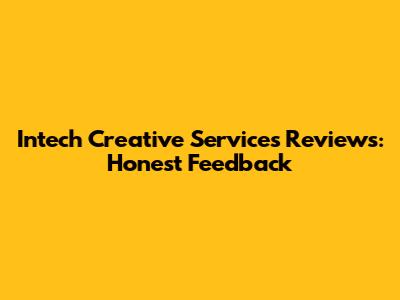 Intech Creative Services Reviews: Honest Feedback