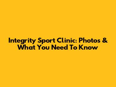 Integrity Sport Clinic: Photos & What You Need To Know