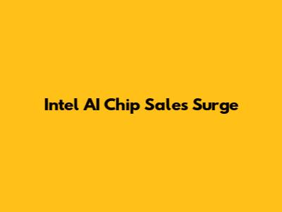 Intel AI Chip Sales Surge