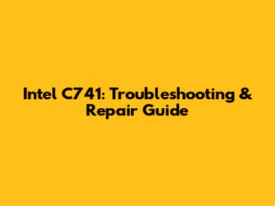 Intel C741: Troubleshooting & Repair Guide