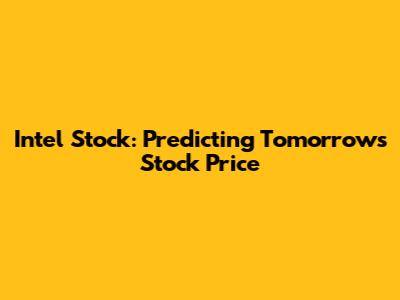 Intel Stock: Predicting Tomorrow's Stock Price