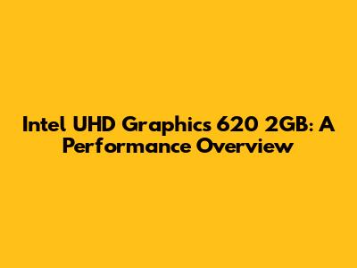Intel UHD Graphics 620 2GB: A Performance Overview