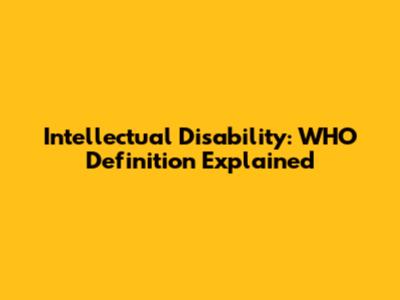Intellectual Disability: WHO Definition Explained