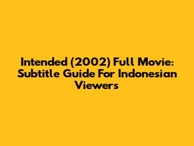 Intended (2002) Full Movie: Subtitle Guide For Indonesian Viewers