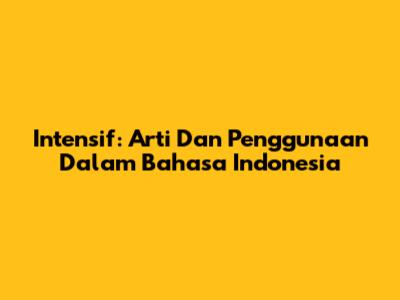 Intensif: Arti Dan Penggunaan Dalam Bahasa Indonesia