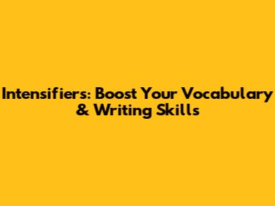 Intensifiers: Boost Your Vocabulary & Writing Skills